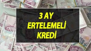 3 ay ertelemeli kredi veren bankalar 2022